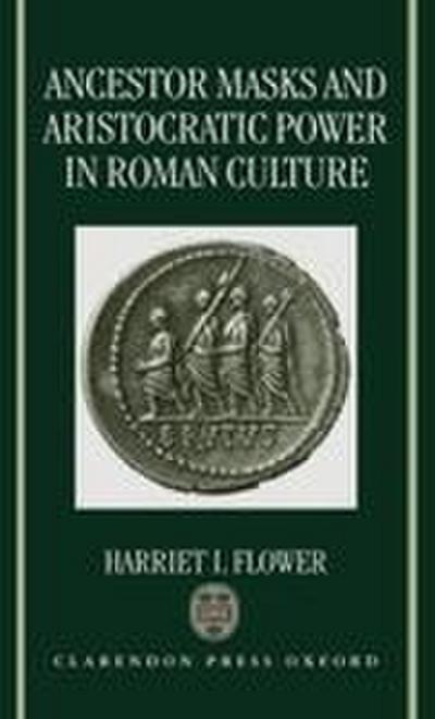 Ancestor Masks and Aristocratic Power in Roman Culture