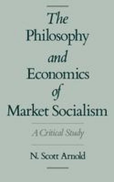 The Philosophy and Economics of Market Socialism