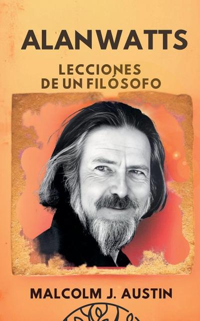 Austin, M: Alan Watts - Lecciones de un Filósofo