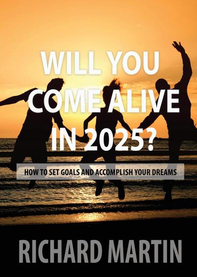 WILL YOU COME ALIVE IN 2025?