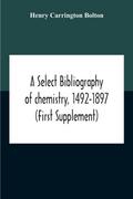 A Select Bibliography Of Chemistry, 1492-1897 (First Supplement)
