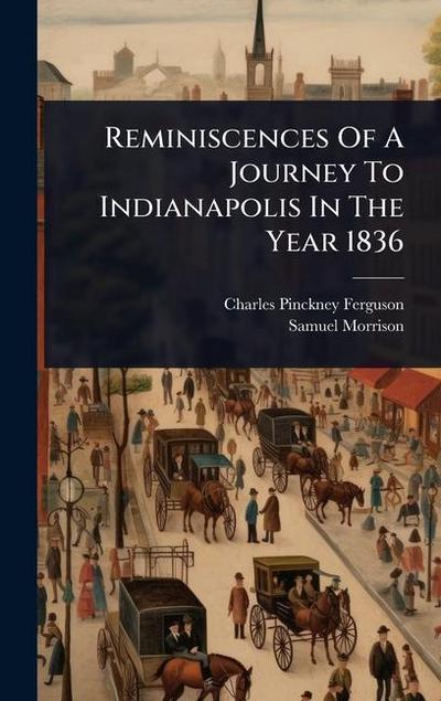 Reminiscences Of A Journey To Indianapolis In The Year 1836