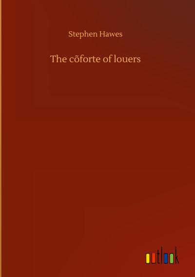 The cõforte of louers