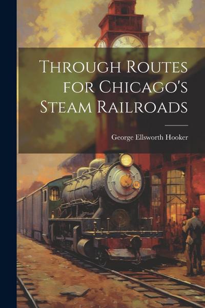 Through Routes for Chicago’s Steam Railroads