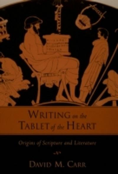 Writing on the Tablet of the Heart Origins of Scripture and Literature