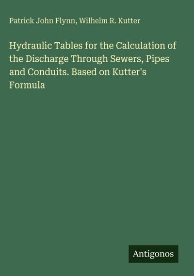 Hydraulic Tables for the Calculation of the Discharge Through Sewers, Pipes and Conduits. Based on Kutter’s Formula