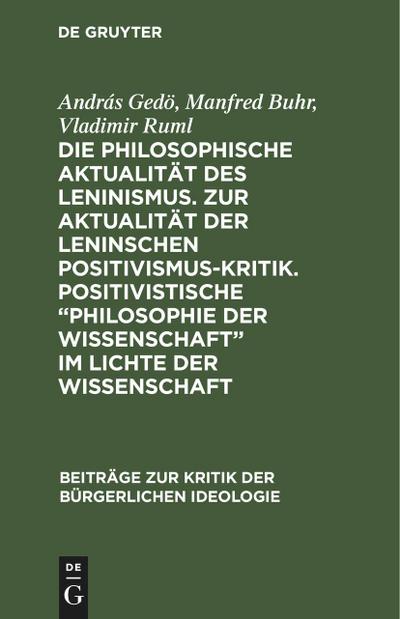 Die philosophische Aktualität des Leninismus. Zur Aktualität der Leninschen Positivismus-Kritik. Positivistische "Philosophie der Wissenschaft" im Lichte der Wissenschaft