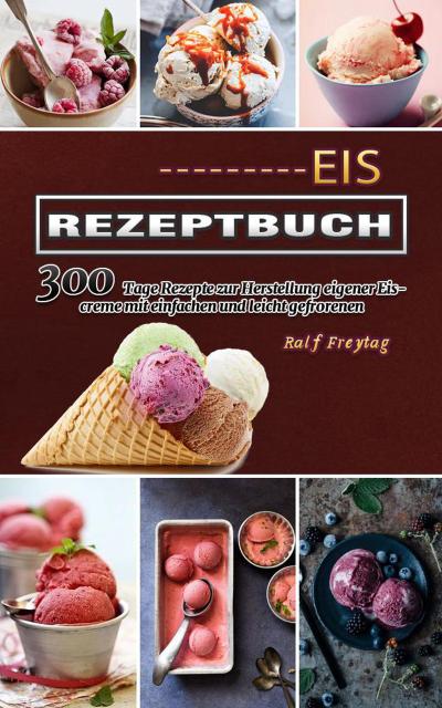 Freytag, R: Eis Rezeptbuch,300 Tage Rezepte zur Herstellung