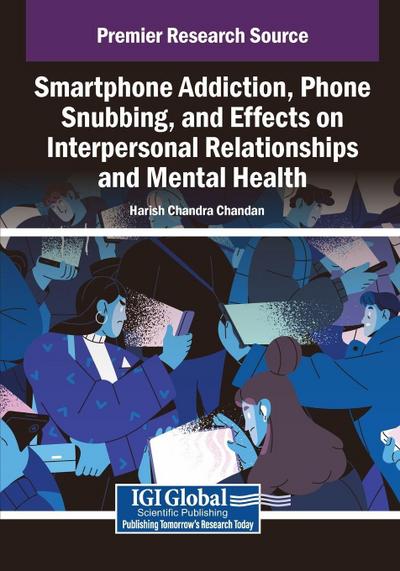 Smartphone Addiction, Phone Snubbing, and Effects on Interpersonal Relationships and Mental Health