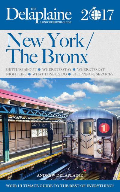 New York / The Bronx - The Delaplaine 2017 Long Weekend  Guide (Long Weekend Guides)