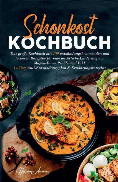 Schonkost Kochbuch! Das große Kochbuch mit 150 entzündungshemmenden & leckeren Rezepten!
