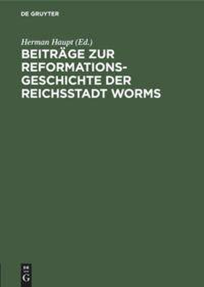 Beiträge zur Reformationsgeschichte der Reichsstadt Worms