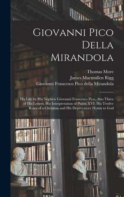 Giovanni Pico Della Mirandola: His Life by His Nephew Giovanni Francesco Pico, Also Three of His Letters, His Interpretation of Psalm XVI; His Twelve