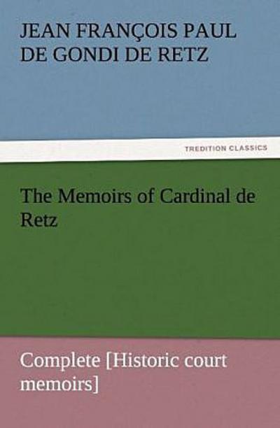 The Memoirs of Cardinal de Retz - Complete [Historic court memoirs]