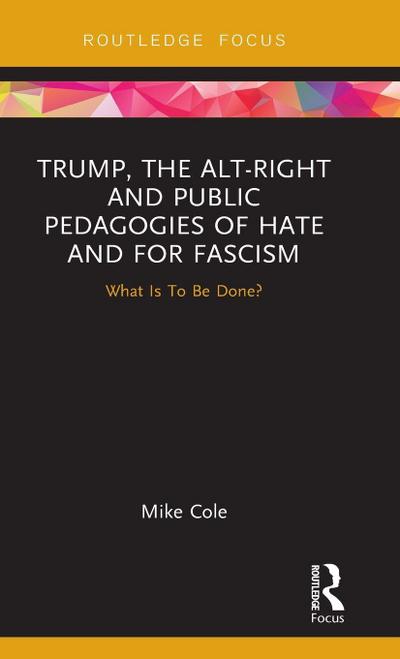 Trump, the Alt-Right and Public Pedagogies of Hate and for Fascism