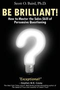 Be Brilliant! How to Master the Sales Skill of Persuasive Questioning