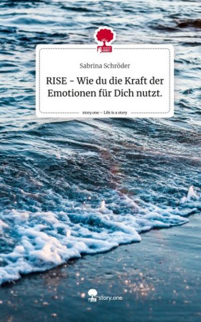 RISE - Wie du die Kraft der Emotionen für Dich nutzt.. Life is a Story - story.one