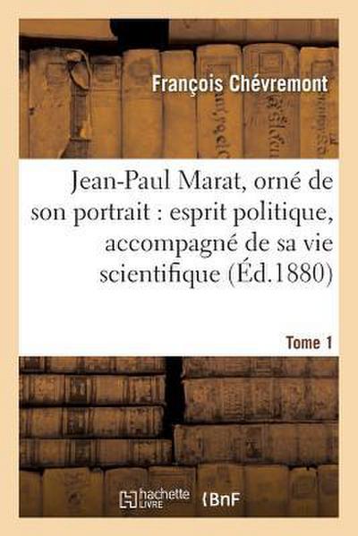 Jean-Paul Marat, Orné de Son Portrait: Esprit Politique, Accompagné de Sa Vie Tome 1