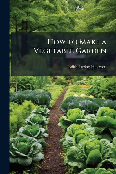 How to Make a Vegetable Garden
