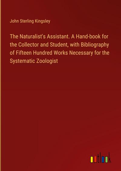 The Naturalist’s Assistant. A Hand-book for the Collector and Student, with Bibliography of Fifteen Hundred Works Necessary for the Systematic Zoologist