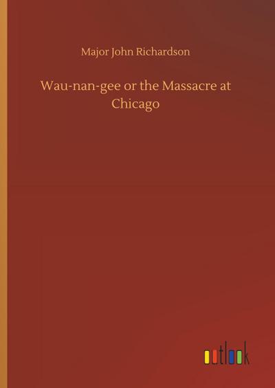Wau-nan-gee or the Massacre at Chicago