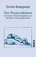 Der Penisverkürzer: und andere Merkwürdigkeiten aus 500 Jahren Medizingeschichte (Piper Taschenbuch, Band 27273)