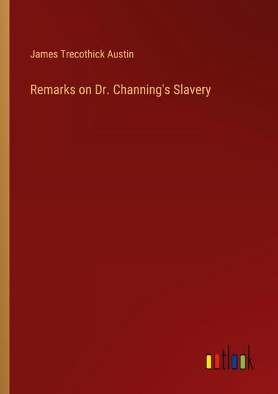 Remarks on Dr. Channing’s Slavery