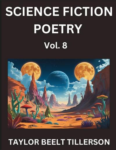 Science Fiction Poetry (Volume 8)- SciFi, Fantasy, and Speculative Poetry, Discover Chronicles of the Sci-fi Stellar Verse, Echoes of the Void, and Nebula Narrative Anthology