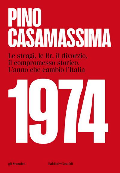 1974. Le stragi, le BR, il divorzio, il compromesso storico. L’anno che cambiò l’Italia