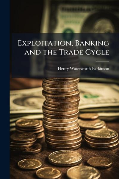 Exploitation, Banking and the Trade Cycle
