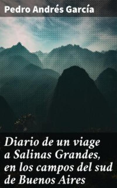 Diario de un viage a Salinas Grandes, en los campos del sud de Buenos Aires
