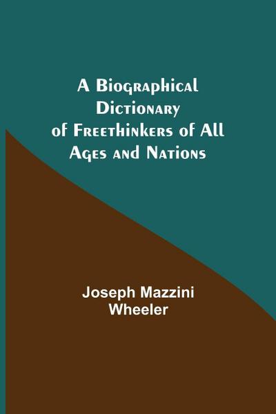 A Biographical Dictionary Of Freethinkers Of All Ages And Nations