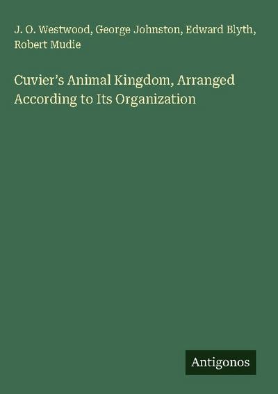 Cuvier’s Animal Kingdom, Arranged According to Its Organization