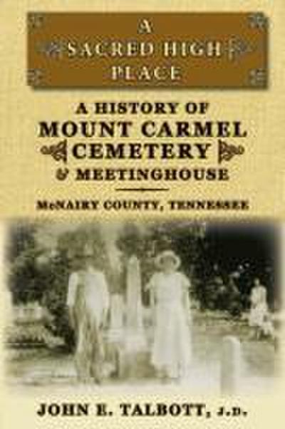 A Sacred High Place: A History of Mount Carmel Cemetery and Meetinghouse, McNairy County, Tennessee