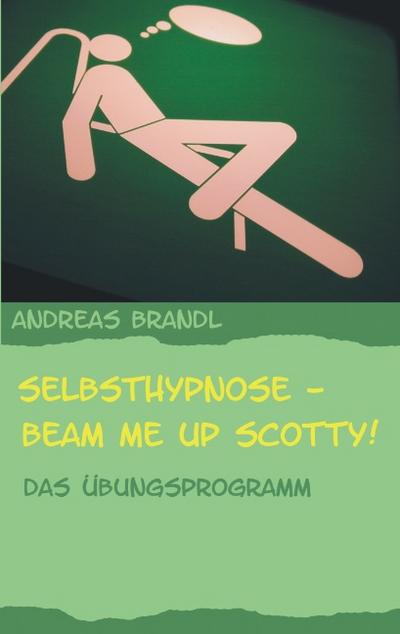 Selbsthypnose - Beam me up Scotty!: Das Übungsprogramm