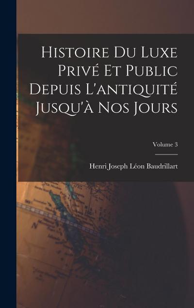 Histoire Du Luxe Privé Et Public Depuis L’antiquité Jusqu’à Nos Jours; Volume 3