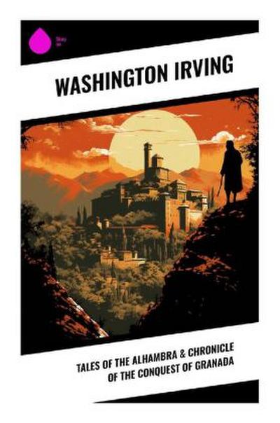 Tales of the Alhambra & Chronicle of the Conquest of Granada