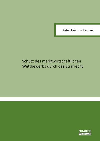 Schutz des marktwirtschaftlichen Wettbewerbs durch das Strafrecht