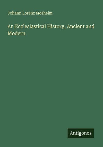 An Ecclesiastical History, Ancient and Modern