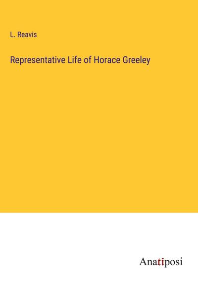 Representative Life of Horace Greeley