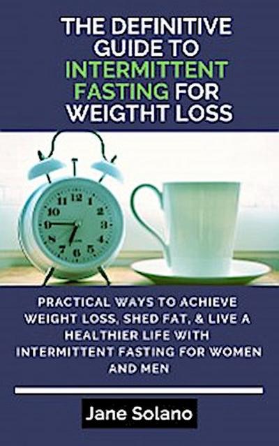 The Definitive Guide to Intermittent Fasting for Weight Loss