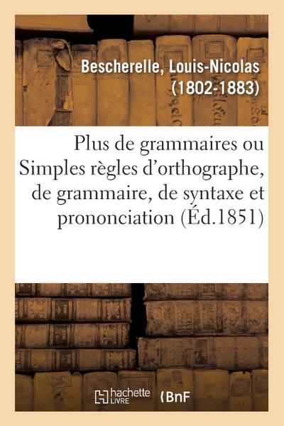 Plus de Grammaires Ou Simples Règles d’Orthographe, de Grammaire, de Syntaxe Et de Prononciation