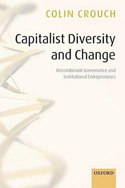 Capitalist Diversity and Change Recombinant Governance and Institutional Entrepreneurs