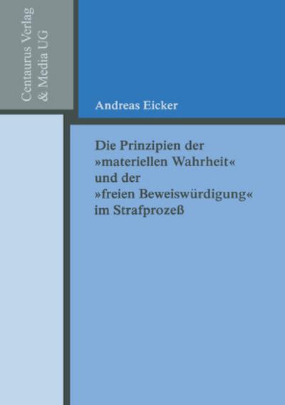 Die Prinzipien der "materiellen Wahrheit" und der "freien Beweiswürdigung" im Strafprozess