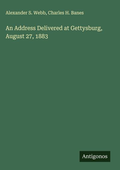 An Address Delivered at Gettysburg, August 27, 1883