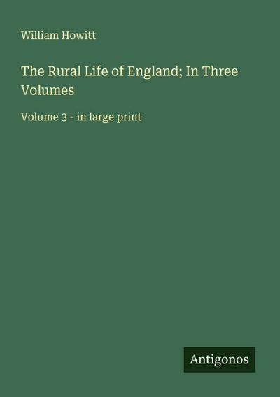The Rural Life of England; In Three Volumes