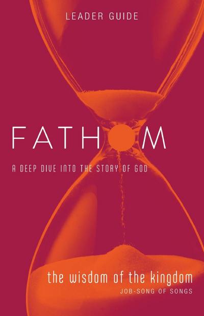 Fathom Bible Studies: The Wisdom of the Kingdom Leader Guide (Job-Song of Songs)
