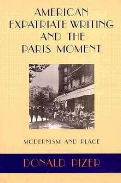American Expatriate Writing and the Paris Moment - Donald Pizer