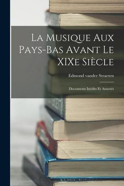 La Musique aux Pays-Bas Avant le XIXe Siècle: Documents Inédits et Annotés