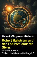 Robert Hallstrom und der Tod vom anderen Stern: Science Fiction: Robert Hallstroms Zeitkugel 3